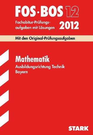 Abschluss-Prüfungsaufgaben Fachoberschule /Berufsoberschule Bayern / Mathematik FOS/BOS 12 Ausbildungsrichtung Technik 2012