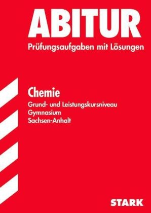 Abitur-Prüfungsaufgaben Gymnasium Sachsen-Anhalt. Aufgabensammlung mit Lösungen / Chemie Grund- und Leistungskursniveau