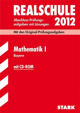 Abschluss-Prüfungsaufgaben Realschule Bayern. Mit Lösungen / Mathematik I  mit CD-ROM 2012