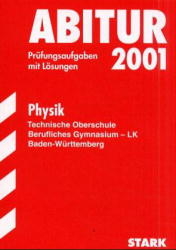 Abitur-Pr&uuml;fungsaufgaben Berufliche Gymnasien Baden-W&uuml;rttemberg. Mit L&ouml;sungen / Abitur-Pr&uuml;fungsaufgaben Berufliches Gymnasium/Technische Oberschule Baden-W&uuml;rttemberg 2001 - Physik Leistungskurs - Hans P Niedermann