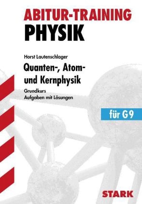 Abitur-Training Physik / Quanten-, Atom- und Kernphysik f&uuml;r G9 - Horst Lautenschlager