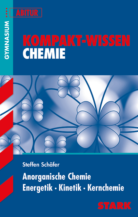 STARK Kompakt-Wissen Gymnasium - Chemie - Anorganische Chemie, Energetik, Kinetik, Kernchemie - Steffen Sch&auml;fer