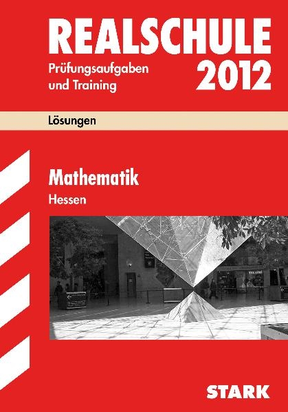 Abschluss-Pr&uuml;fungsaufgaben Realschule Hessen / L&ouml;sungen Mathematik 2012 - Siegfried Koch,  Redaktion