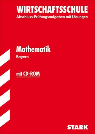 Abschluss-Prüfungsaufgaben Wirtschaftsschule Bayern. Mit Lösungen / Mathematik mit CD-ROM 2012