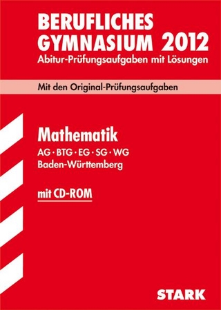 Abitur-Prüfungsaufgaben Berufliche Gymnasien Baden-Württemberg. Mit Lösungen / Mathematik  mit CD-ROM 2012 AG · BTG · EG · SG · WG