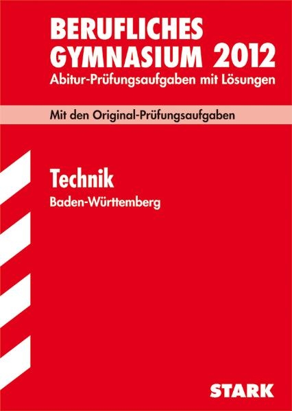 Abitur-Pr&uuml;fungsaufgaben Berufliche Gymnasien Baden-W&uuml;rttemberg. Mit L&ouml;sungen / Technik 2012 - Gerhard Weidner, Wilhelm Dax, Albert Wei&szlig;, Reinhard Schuberth