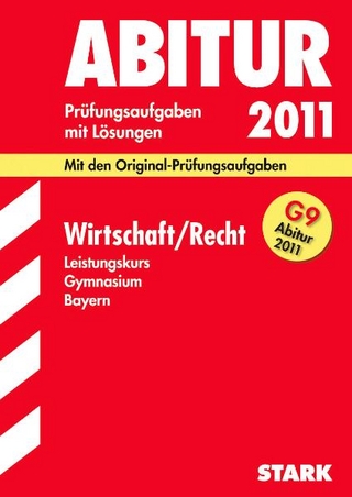 Abitur-Prüfungsaufgaben Gymnasium Bayern. Mit Lösungen / Wirtschaft / Recht Leistungskurs G9-Abitur 2011