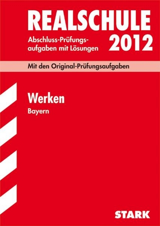 Abschluss-Prüfungsaufgaben Realschule Bayern. Mit Lösungen / Werken 2012