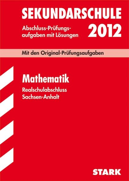 Abschluss-Pr&uuml;fungsaufgaben Sekundarschule Sachsen-Anhalt / Realschulabschluss Mathematik 2011 - Olaf Kl&auml;rner, Beate Lorenz, Walter Naumann, G&uuml;nther Wirth, Werner Wirth
