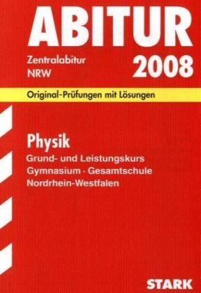 Abitur-Pr&uuml;fungsaufgaben Gymnasium /Gesamtschule Nordrhein-Westfalen. Mit L&ouml;sungen / Abiturpr&uuml;fung Physik Grund- und Leistungskurs 2008 - Stefan Blumenthal