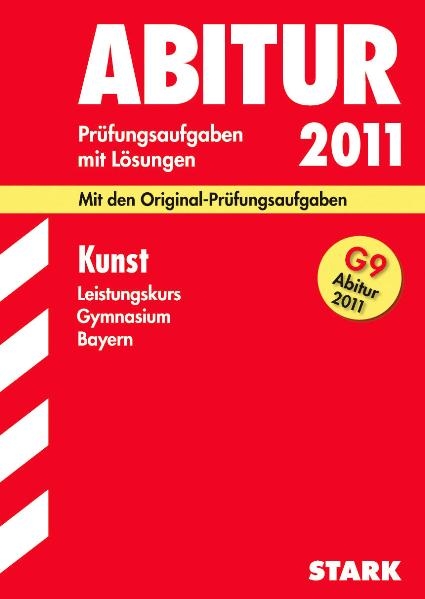 Abitur-Pr&uuml;fungsaufgaben Gymnasium Bayern. Mit L&ouml;sungen / Kunst Leistungskurs f&uuml;r G9-Abitur 2011 - Nicole Raabe, Sebastian Schnackenburg, Markus Ziegler, Susanne Haub