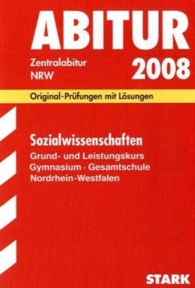 Abitur-Pr&uuml;fungsaufgaben Gymnasium /Gesamtschule Nordrhein-Westfalen. Mit L&ouml;sungen / Abiturpr&uuml;fungen Sozialwissenschaften Grund- und Leistungskurs 2008 - R&uuml;diger Gruel, Karsten Huneke