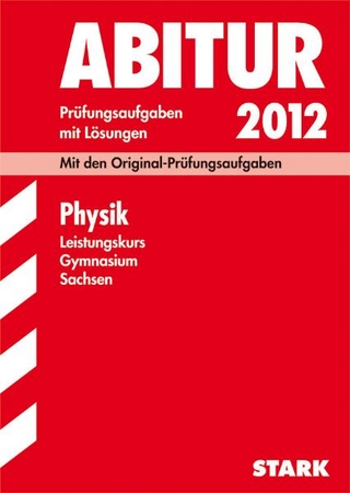 Abitur-Prüfungsaufgaben Gymnasium Sachsen. Mit Lösungen / Physik Leistungskurs 2012