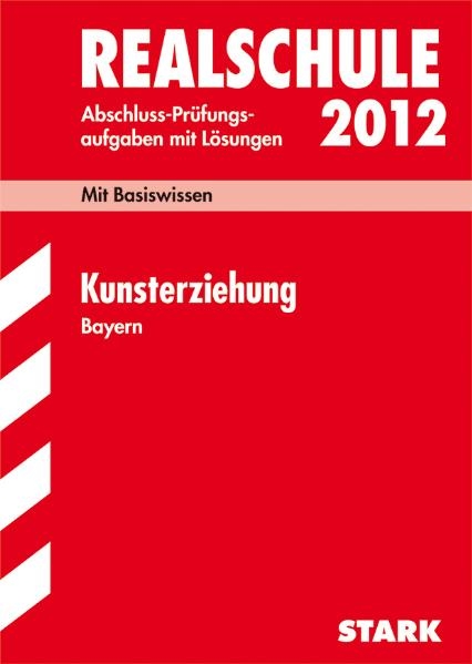 Abschluss-Pr&uuml;fungsaufgaben Realschule Bayern. Mit L&ouml;sungen / Kunsterziehung 2012 - Stefan Winkelmeyr, Jens Knaudt