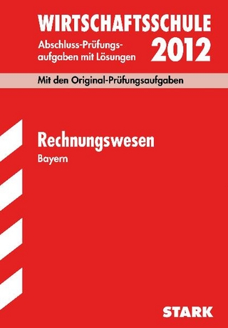 Abschluss-Prüfungsaufgaben Wirtschaftsschule Bayern. Mit Lösungen / Rechnungswesen 2012