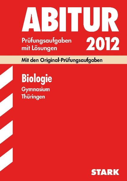 Abitur-Pr&uuml;fungsaufgaben Gymnasium Th&uuml;ringen. Aufgabensammlung mit L&ouml;sungen / Biologie 2012 - Petra Schmidt, Hans-Dieter Triebel