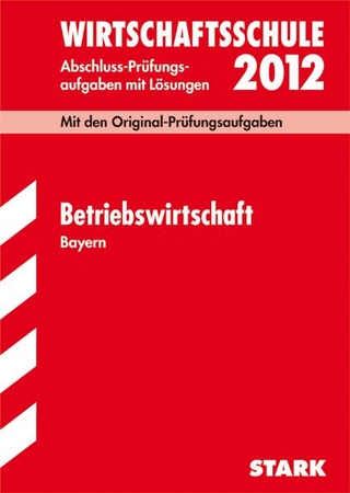 Abschluss-Prüfungsaufgaben Wirtschaftsschule Bayern. Mit Lösungen / Betriebswirtschaftslehre 2012