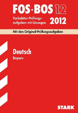 Abschluss-Prüfungsaufgaben Fachoberschule /Berufsoberschule Bayern / Deutsch FOS/BOS 12 / 2012