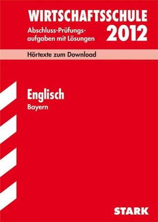 Abschluss-Prüfungsaufgaben Wirtschaftsschule Bayern. Mit Lösungen / Englisch 2012