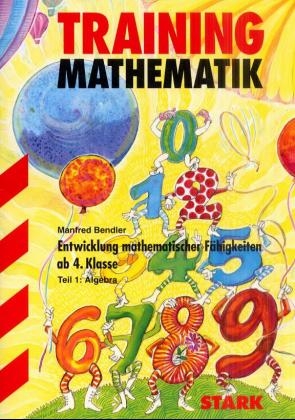 Training Mathematik - Entwicklung mathematischer F&auml;higkeiten ab 4. Klasse, Teil 1: Algebra - Manfred Bendler