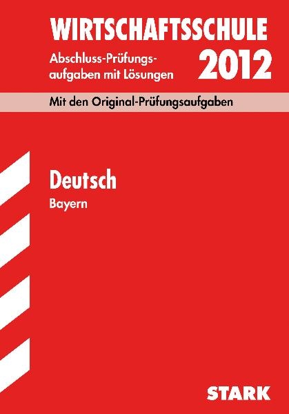 Abschluss-Pr&uuml;fungsaufgaben Wirtschaftsschule Bayern. Mit L&ouml;sungen / Deutsch 2012 - Christine Stojan,  Redaktion, Leo Lammich, Hannelore M&uuml;ller, Monika Arnhard