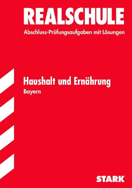 Abschluss-Pr&uuml;fungsaufgaben Realschule Bayern. Mit L&ouml;sungen / Haushalt und Ern&auml;hrung - Adelheid M&uuml;ller, Angela Winter, Angela Nellen, Ulrike Niemetz
