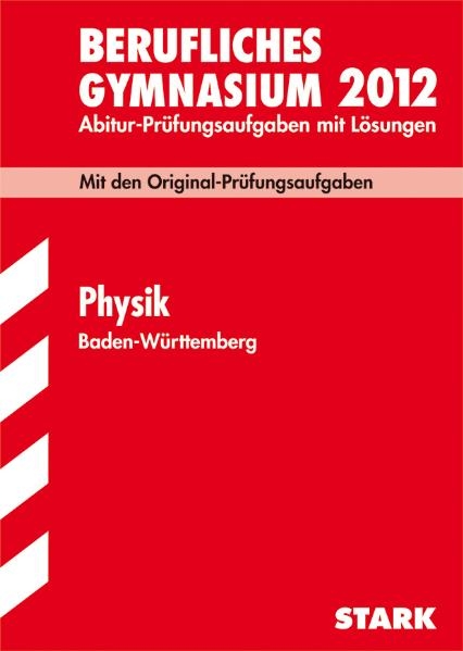Abitur-Pr&uuml;fungsaufgaben Berufliche Gymnasien Baden-W&uuml;rttemberg. Mit L&ouml;sungen / Physik 2012 Abitur-Pr&uuml;fungsaufgaben mit L&ouml;sungen. - Axel Hoffmann