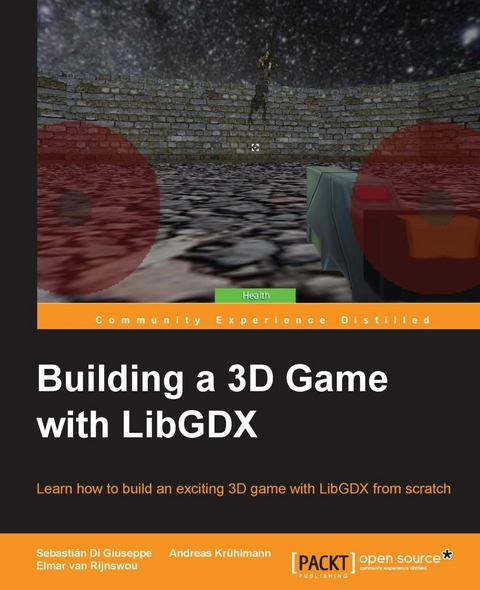 Building a 3D Game with LibGDX -  Kruhlmann Andreas Kruhlmann,  Rijnswou Elmar van Rijnswou,  Giuseppe Sebastian Di Giuseppe