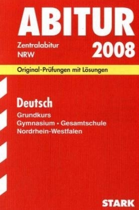 Abitur-Pr&uuml;fungsaufgaben Gymnasium /Gesamtschule Nordrhein-Westfalen. Mit L&ouml;sungen / Abiturpr&uuml;fung Deutsch Grundkurs 2008 - Peter Peters, Werner Winkler