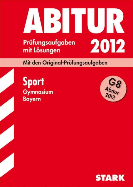 Abitur-Pr&uuml;fungsaufgaben Gymnasium Bayern. Mit L&ouml;sungen / Sport 2012 G8 - Simone Reinwald, Ulrich Ruckd&auml;schel, Norbert Spies, Niko Weber