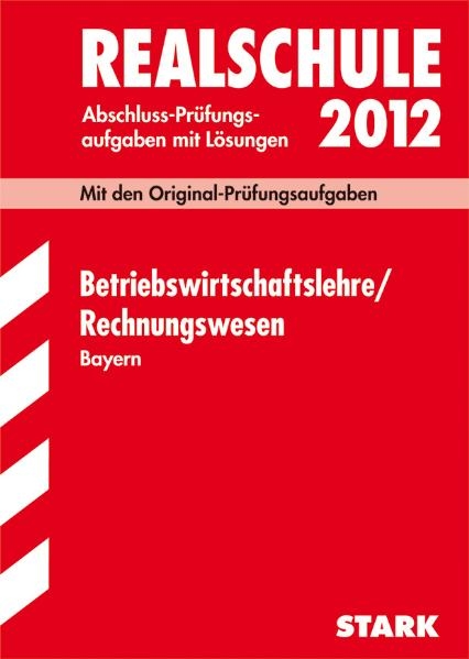 Abschluss-Pr&uuml;fungsaufgaben Realschule Bayern. Mit L&ouml;sungen / Betriebswirtschaftslehre / Rechnungswesen 2012 - Josef Nerl