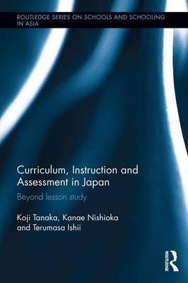 Curriculum, Instruction and Assessment in Japan -  Terumasa Ishii,  Kanae Nishioka,  Koji Tanaka