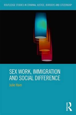 Sex Work, Immigration and Social Difference -  Julie Ham