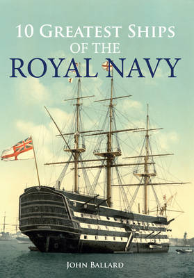10 Greatest Ships of the Royal Navy -  John (Journalist) Ballard