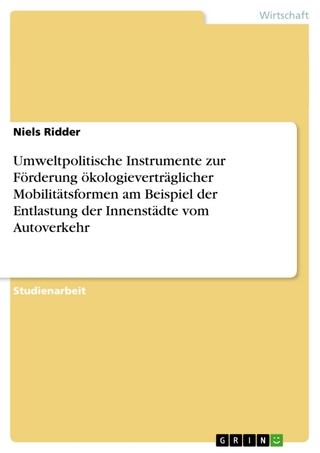 Umweltpolitische Instrumente Zur F Rderung Kologievertr Glicher Mobilit Tsformen Am Beispiel Der Entlastung Der Innenst Dte Vom Autoverkehr