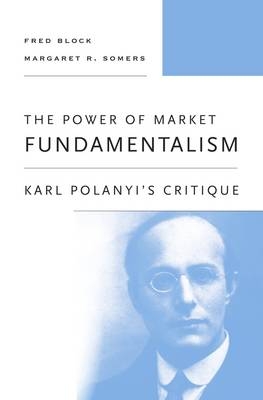 Power of Market Fundamentalism -  Fred Block,  Margaret R. Somers