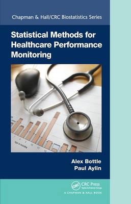 Statistical Methods for Healthcare Performance Monitoring -  Paul Aylin,  Alex Bottle