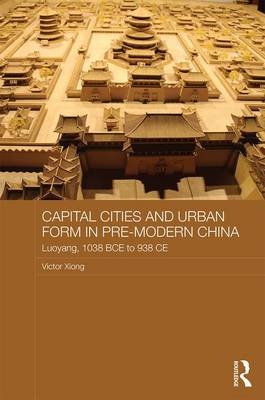 Capital Cities and Urban Form in Pre-modern China