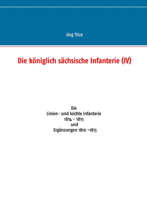 Die k&ouml;niglich s&auml;chsische Infanterie (IV) - J&ouml;rg Titze