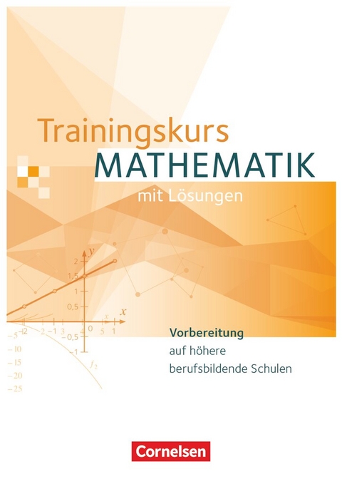 Trainingskurs Mathematik - Vorbereitung auf h&ouml;here berufsbildende Schulen - Ausgabe 2014 - Robert Hinze, Kathrin R&uuml;sch, Maren van Kessel, Florian Timmermann, Matthias Kordel