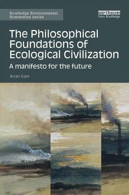 Philosophical Foundations of Ecological Civilization -  Arran Gare
