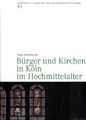 B&uuml;rger und Kirchen in K&ouml;ln im Hochmittelalter - Hugo Stehk&auml;mper
