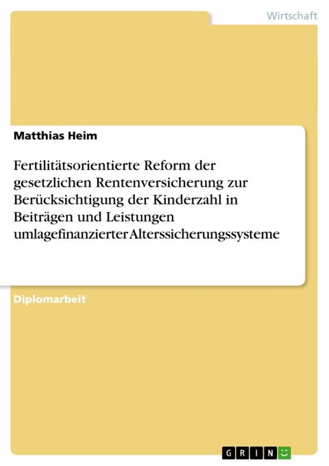Fertilitatsorientierte Reform Der Gesetzlichen Rentenversicherung Zur Berucksichtigung Der Kinderzahl in Beitragen Und Leistungen Umlagefinanzierter Alterssicherungssysteme - Matthias Heim