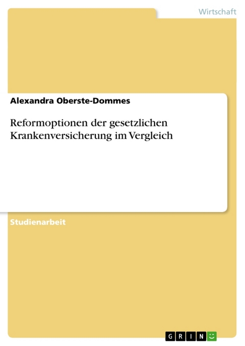 Reformoptionen Der Gesetzlichen Krankenversicherung Im Vergleich - Alexandra Oberste-Dommes