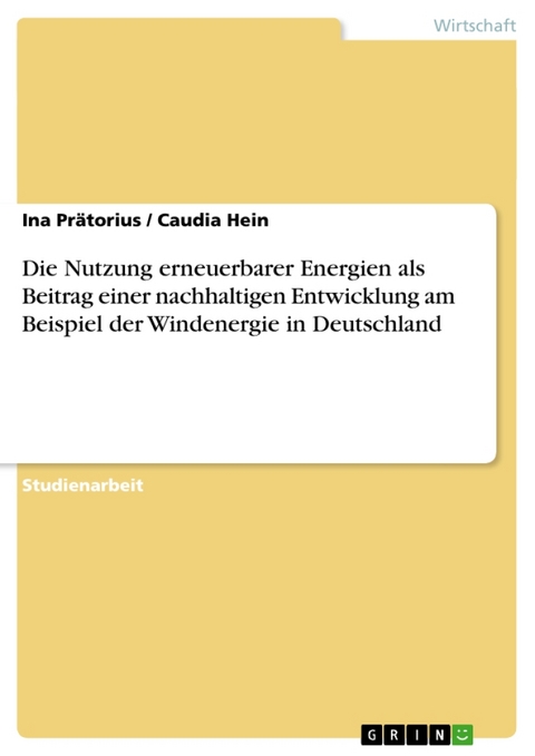 Die Nutzung Erneuerbarer Energien ALS Beitrag Einer Nachhaltigen Entwicklung Am Beispiel Der Windenergie in Deutschland - Ina Pr Torius, Caudia Hein, Ina Pratorius