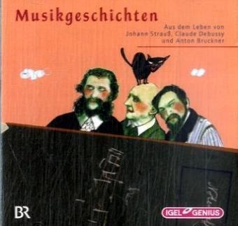 Musikgeschichten: Aus dem Leben von Johann Strau&szlig;, Claude Debussy und Anton Bruckner - Cornelia Festl, Markus Vanhoefer, Katharina Neuschaefer