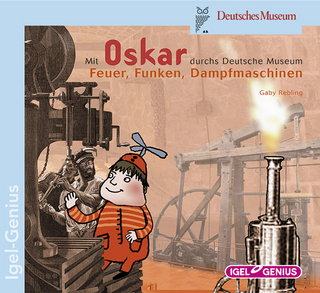 Mit Oskar durchs Deutsche Museum. Feuer, Funken, Dampfmaschinen