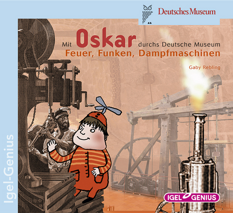 Mit Oskar durchs Deutsche Museum. Feuer, Funken, Dampfmaschinen - Gaby Rebling