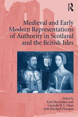 Medieval and Early Modern Representations of Authority in Scotland and the British Isles - 