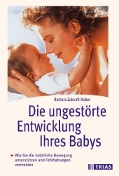 Die ungest&ouml;rte Entwicklung Ihres Babys - Barbara Zukunft-Huber